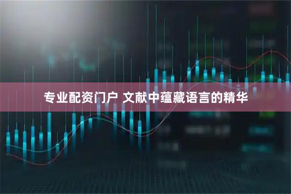 专业配资门户 文献中蕴藏语言的精华