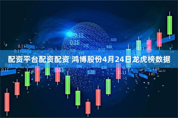 配资平台配资配资 鸿博股份4月24日龙虎榜数据